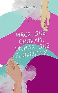 Livro Mãos Que Choram, Unhas Que Florescem