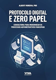 Livro Protocolo Digital e Zero Papel : Consultoria para Modernizar os Processos Administrativos Municipais