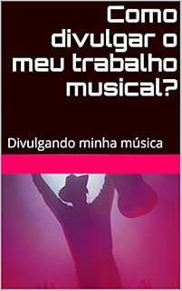 Livro Como divulgar o meu trabalho musical?: Divulgando minha música