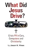 What Did Jesus Drive: Crisis PR in Cars, Computers and Christianity cover