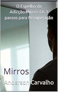 Livro O Espelho da Adicção:Mirros-Os 3 passo para Recuperação: Mirros