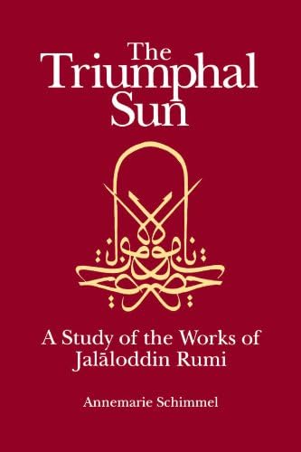 The Triumphal Sun: A Study of the Works of Jalāloddin Rumi (Persian Studies Series ; 8)