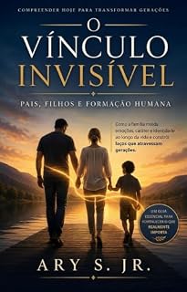 Livro O Vínculo Invisível: Pais, Filhos e Formação Humana
