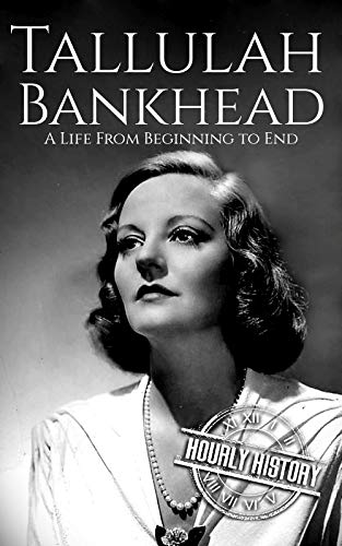 Tallulah Bankhead: A Life from Beginning to End (Biographies of Actors Book 6)