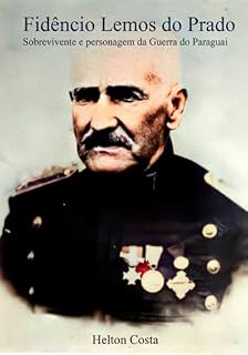 Livro Fidêncio Lemos Do Prado: Sobrevivente E Personagem Da Guerra Do Paraguai