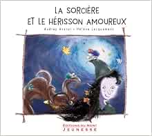 La Sorciere Et Le Herisson Amoureux Jeunesse French Edition Avanzi Audrey Lacquement Helene Amazon Com Books