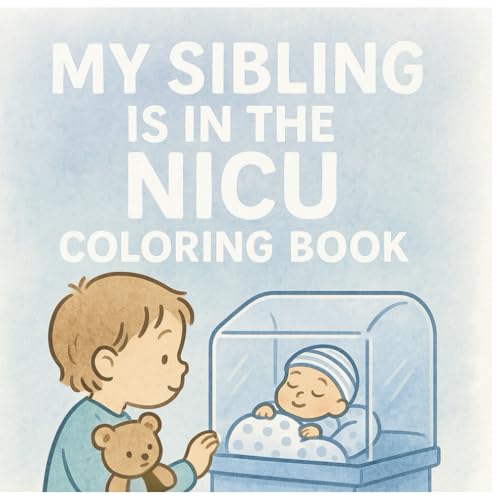 My Sibling Is In The NICU Coloring Book: A comforting coloring book for big bro…