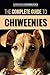 The Complete Guide to Chiweenies: Finding, Training, Caring for and Loving your Chihuahua Dachshund by Adriana Rodrigues