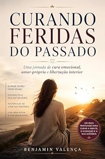 Livro Curando Feridas do Passado: Uma jornada de cura emocional, amor-próprio e libertação interior
