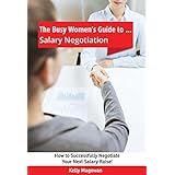 The Busy Women's Guide to... Salary Negotiation: How to Successfully Negotiate Your  Next Salary Raise!