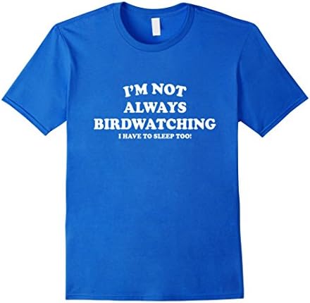 Men's I'm Not Always Birdwatching T-Shirt Medium Royal Blue