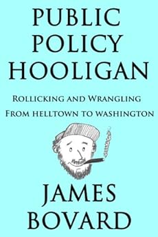Public Policy Hooligan - Rollicking and Wrangling from Helltown to Washington by [Bovard, James]