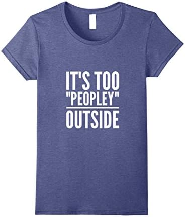 Womens It's Too Peopley Outside T Shirt Funny Introvert Anti Social Large Heather Blue