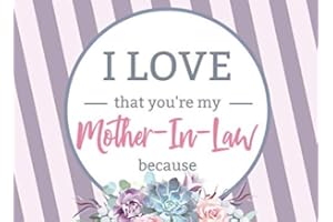 I Love That You're My Mother-In-Law Because: Prompted Book To Write The Reasons Why You Love Your Mother-In-Law (I Love You Because Book)