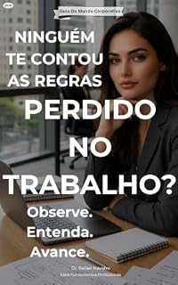 Livro Por Que Seu Primeiro Emprego Parece Tão Confuso: Como Entender As Regras Invisíveis Do Trabalho E Parar De Se Sentir Perdido Todos Os Dias (Série Fundamentos Profissionais)