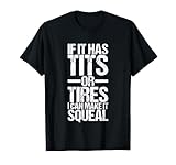 If It Has Tits Or Tires I Can Make It Squeal T-Shirt