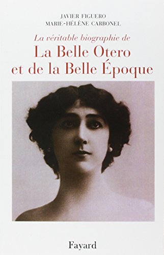 La  véritable biographie de la Belle Otero et de la Belle Époque