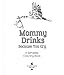 Mommy Drinks Because You Cry: A Sarcastic Coloring Book