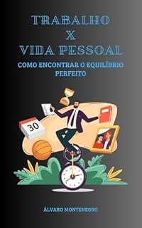 Livro Trabalho x Vida Pessoal: Como Encontrar o Equilíbrio Perfeito