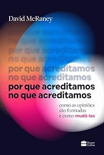 Livro Por que acreditamos no que acreditamos: como as opiniões são formadas e como mudá-las