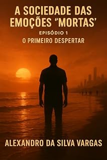 Livro A Sociedade das Emoções "Mortas" — Livro 1 O despertar da emoção.: Episódio 1: O Primeiro Despertar