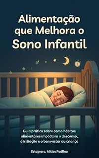 Livro Alimentação Que Melhora o Sono Infantil: A jornada do amor e aprendizado (Os Desafios Reais da Maternidade e Paternidade)