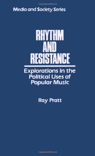 Rhythm and Resistance: Explorations in the Political Uses of Popular Music (Media and Society Series)
