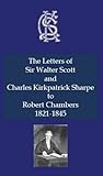Image de Letters of Sir Walter Scott and Charles Kirkpatrick Sharpe to Robert Chambers 1821-1845, The (Charles Kirkpatrick Sharpe Collection)