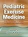 Pediatric Exercise Medicine: From Physiologic Principles to Health Care Application by 