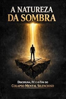 Livro A NATUREZA DA SOMBRA : Disciplina, Fé e o Fim do Colapso Mental Silencioso