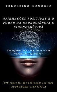 Livro Afirmações Positivas e o Poder da Neurociência e Bioenergética: Transforme a sua vida através dos campos de informação