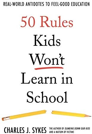 50 Rules Kids Won't Learn in School: Real-World Antidotes to Feel-Good Education