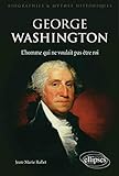 George Washington : L'homme qui ne voulait pas être roi by