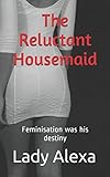 The Reluctant Housemaid: Feminisation was his destiny