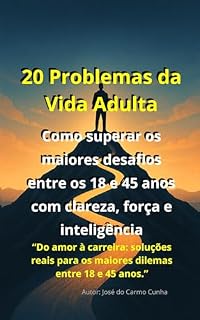 Livro 20 Problemas da Vida Adulta: Como superar os maiores desafios entre os 18 e 45 anos com clareza, força e inteligência