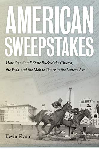 American Sweepstakes: How One Small State Bucked the Church, the Feds, and the Mob to Usher in the Lottery Age by Kevin Flynn