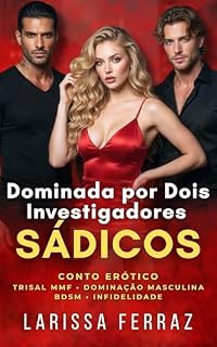 Livro Dominada por Dois Investigadores Sádicos: Conto Erótico – Trisal MMF • Dominação Masculina • BDSM Psicológico • Obediência e Controle • Infidelidade • Jogos de Poder (Segredos Eróticos Proibidos)