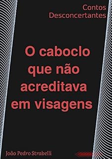 Livro O caboclo que não acreditava em visagens: Contos Desconcertantes