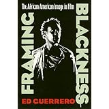 Framing Blackness: The African American Image in Film (Culture And The Moving Image)