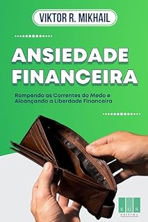 Livro Ansiedade Financeira: Rompendo as Correntes do Medo e Alcançando a Liberdade Financeira