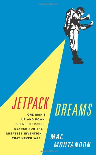 Jetpack Dreams: One Man's Up and Down (But Mostly Down) Search for the Greatest Invention That Never Was