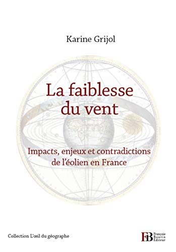 La faiblesse du vent : Impacts, enjeux et contradictions de l'éolien en France by Karine Grijol
