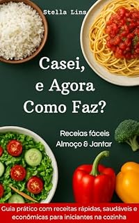 Livro Casei, e Agora Como Faz?: Receitas Fáceis Almoço e Jantar (Série: Receitas Fáceis que funcionam Livro 2)