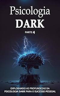 Livro Psicologia Dark: Psicologia Dark: Domine a Influência, Persuasão e Técnicas Avançadas para Interpretar, ler e influenciar Pessoas