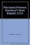 This band of heroes: Granbury's Texas Brigade, C.S.A by 