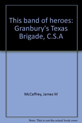This band of heroes: Granbury's Texas Brigade, C.S.A by James M McCaffrey (Hardcover)