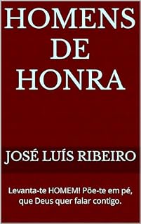 Livro HOMENS DE HONRA: Levanta-te HOMEM! Põe-te em pé, que Deus quer falar contigo.