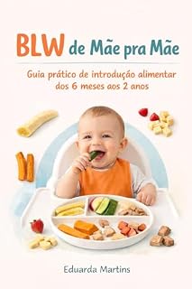 Livro Blw de Mãe pra Mãe: Guia prático de introdução alimentar dos 6 meses aos 2 anos