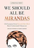 We Should All Be Mirandas: Life Lessons from Sex and the City's Most Underrated Character by Chelsea Fairless, Lauren Garroni