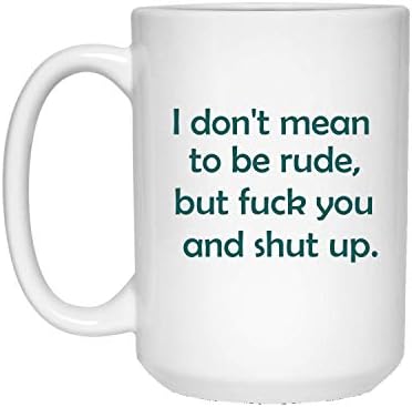 I Don't Mean to be Rude, but F and Shut up - 11 oz Coffee Tea Mug by Mirasuper